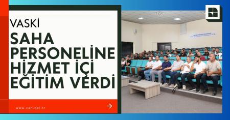 VASKİ, SAHA PERSONELİNE HİZMET İÇİ EĞİTİM VERDİ